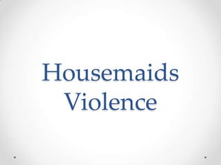 Housemaids
 Violence
 