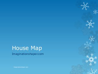 House Map
Imaginationshaper.com
Imaginationshaper.com
 