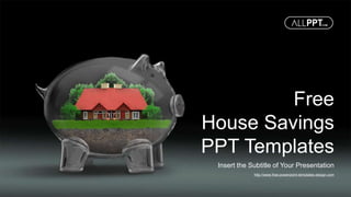 http://www.free-powerpoint-templates-design.com
Free
House Savings
PPT Templates
Insert the Subtitle of Your Presentation
 