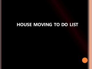 HOUSE MOVING TO DO LIST
 