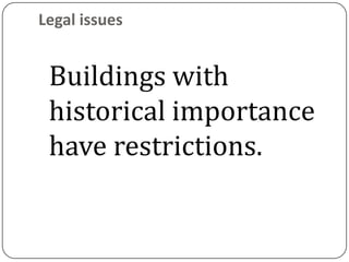Legal issues


 Buildings with
 historical importance
 have restrictions.
 