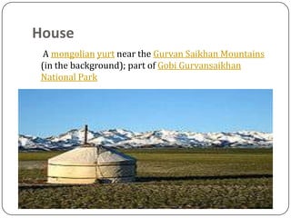 House
  A mongolian yurt near the Gurvan Saikhan Mountains
 (in the background); part of Gobi Gurvansaikhan
 National Park
 