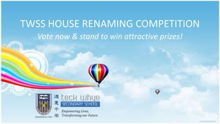 TWSS HOUSE RENAMING COMPETITION
  Vote now & stand to win attractive prizes!
 