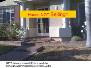 HTTP://www.ImmaculateEnterprisesllc.biz
ServingYou@ImmaculateEnterprisesLLC.biz
House NOT Selling?
 