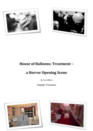 House of Balloons: Treatment –
a Horror Opening Scene
By Tom Millett
DayNight Productions
 