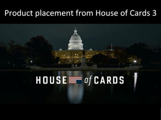  
Product	
  placement	
  from	
  House	
  of	
  Cards	
  3	
  
 
