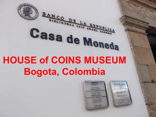 HOUSE of COINS MUSEUM
Bogota, Colombia

 