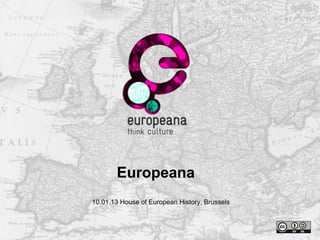 Europeana
10.01.13 House of European History, Brussels
 