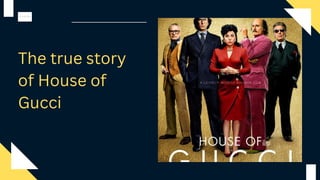 The true story
of House of
Gucci
 
