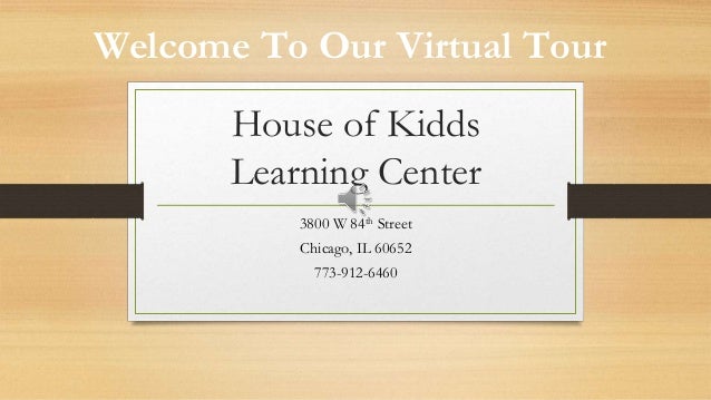 House of Kidds
Learning Center
3800 W 84th Street
Chicago, IL 60652
773-912-6460
Welcome To Our Virtual Tour
 