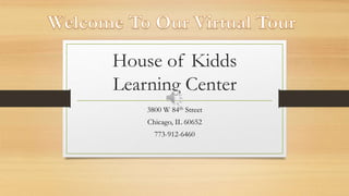 House of Kidds
Learning Center
3800 W 84th Street
Chicago, IL 60652
773-912-6460
 