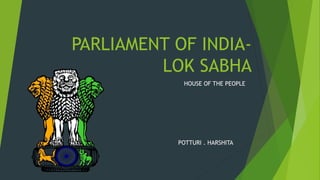 PARLIAMENT OF INDIA-
LOK SABHA
HOUSE OF THE PEOPLE
POTTURI . HARSHITA
 