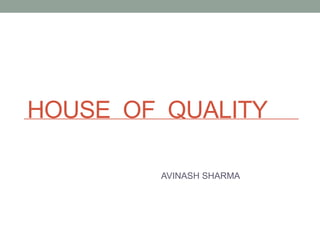 HOUSE OF QUALITY

        AVINASH SHARMA
 
