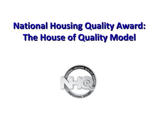 National Housing Quality Award:National Housing Quality Award:
The House of Quality ModelThe House of Quality Model
 