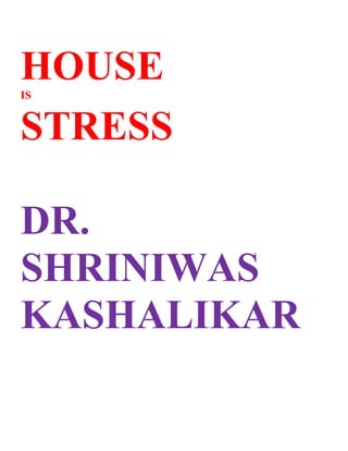 HOUSE
IS


STRESS

DR.
SHRINIWAS
KASHALIKAR
 