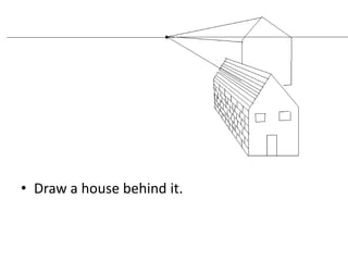 • Draw a house behind it.
