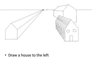 • Draw a house to the left