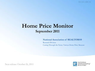 Home Price Monitor September 2011 National Association of REALTORS® Research Division Cutting Through the Noise: Various Home Price Measure 