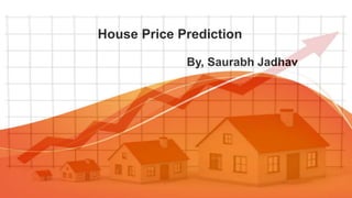 House Price Prediction
By, Saurabh Jadhav
 