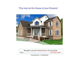 This may be the House of your Dreams!  Brought to you by  Sandeep Kumar  for your help. Visit  http://sandeepraj001.googlepages.com  for More stuffs 