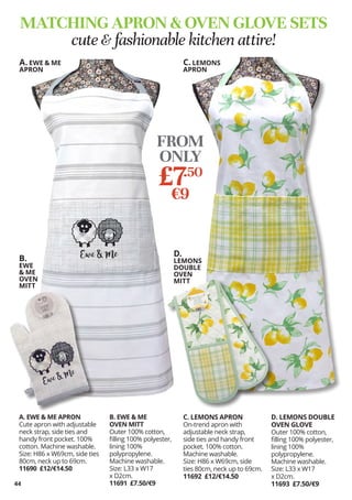 44
A. EWE  ME APRON
Cute apron with adjustable
neck strap, side ties and
handy front pocket. 100%
cotton. Machine washable...