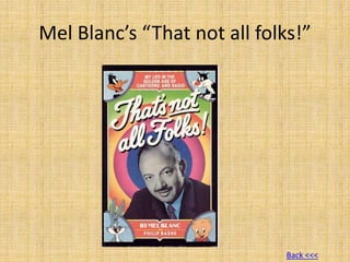 Mel Blanc’s “That not all folks!”
Back <<<
 