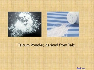 Talcum Powder, derived from Talc
Back <<<
 