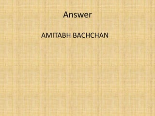 Answer
AMITABH BACHCHAN
 
