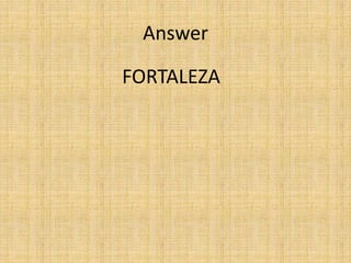 Answer
FORTALEZA
 