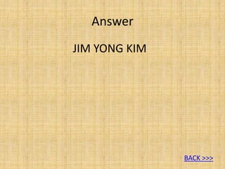 Answer
JIM YONG KIM
BACK >>>
 