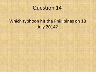 Question 14
Which typhoon hit the Phillipines on 18
July 2014?
 