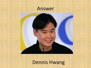 Dennis Hwang
Answer
 
