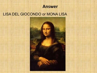 LISA DEL GIOCONDO or MONA LISA
Answer
 