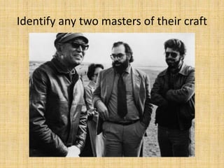 Identify any two masters of their craft
 