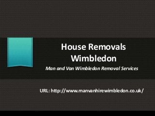 House Removals
Wimbledon
Man and Van Wimbledon Removal Services
URL: http://www.manvanhirewimbledon.co.uk/
 