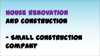 House renovation
and construction
– Small Construction
Company

 