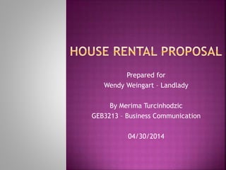 Prepared for
Wendy Weingart – Landlady
By Merima Turcinhodzic
GEB3213 – Business Communication
04/30/2014
 