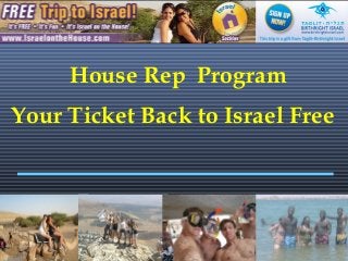1
House Rep Program
Your Ticket Back to Israel Free
 