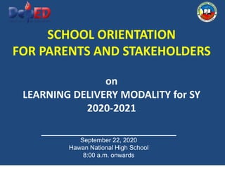 September 22, 2020
Hawan National High School
8:00 a.m. onwards
SCHOOL ORIENTATION
FOR PARENTS AND STAKEHOLDERS
on
LEARNIN...