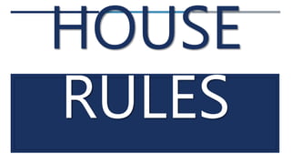 HOUSE
RULES
 