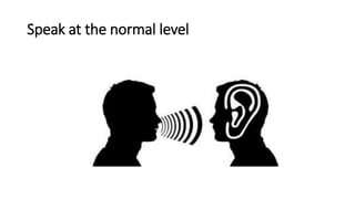 Speak at the normal level
 