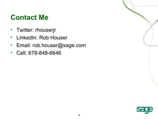 18
Contact Me
• Twitter: rhouserjr
• LinkedIn: Rob Houser
• Email: rob.houser@sage.com
• Cell: 678-848-6646
 