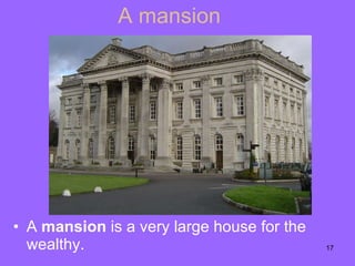 A mansion  A  mansion  is a very large house for the wealthy.  