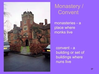 Monastery / Convent monasteries  -  a place where   monks   live convent -  a building or set of buildings where   nuns   live 