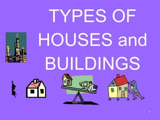 TYPES OF HOUSES and BUILDINGS 