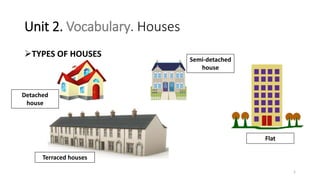 Unit 2. Vocabulary. Houses
1
TYPES OF HOUSES
Detached
house
Semi-detached
house
Terraced houses
Flat
 