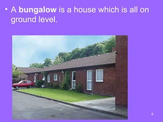 • A bungalow is a house which is all on
  ground level.




                                          8
 
