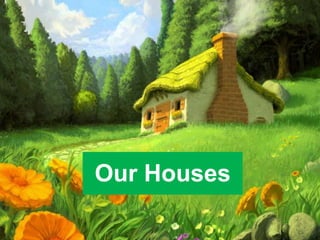 Our Houses

 
