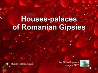 Houses-palaces of Romanian Gipsies by Florin Popescu Images: NET Music: Nicolae Guţă 