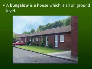 7
• A bungalow is a house which is all on ground
level.
 